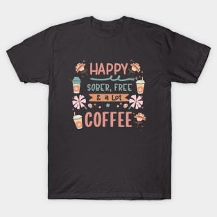 Happy, Sober, Free & a Lot Of Coffee T-Shirt